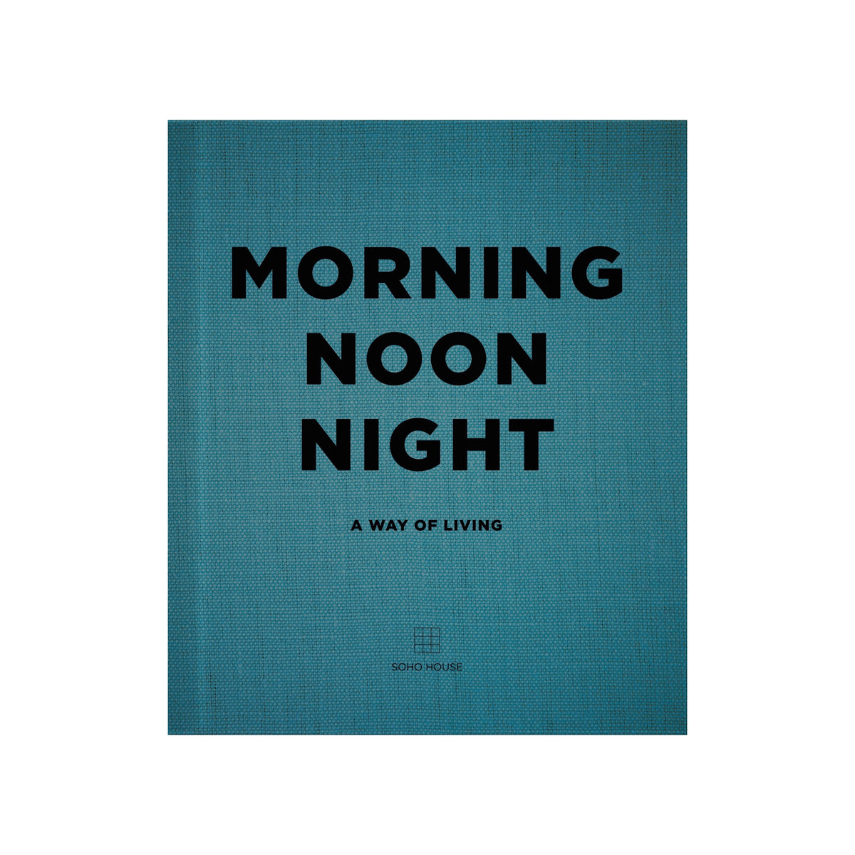 Soho House Morning Noon Night Hardback Book